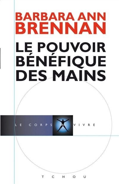 Front cover_Le pouvoir bénéfique des mains : comment se soigner par les champs énergétiques : un nouveau guide pour l'être humain : sa santé, ses relations humaines et la maladie