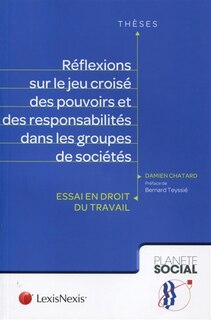 Couverture_Réflexions sur le jeu croisé des pouvoirs et des responsabilités dans les groupes de sociétés : essai en droit du travail