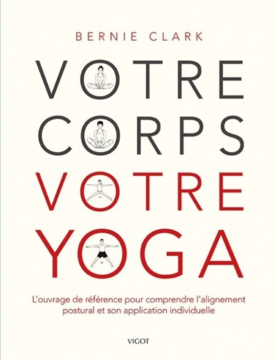 Votre corps, votre yoga: l'ouvrage de référence pour comprendre l'alignement postural et son application individuelle