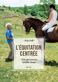 L' équitation centrée: vers une harmonie cavalier-cheval