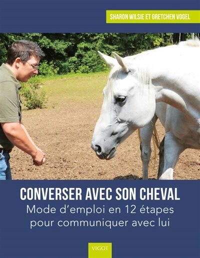 Converser avec son cheval: mode d'emploi en 12 étapes pour communiquer avec lui