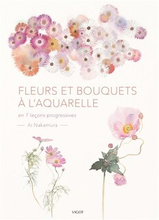 Fleurs et bouquets à l'aquarelle: en 7 leçons progressives