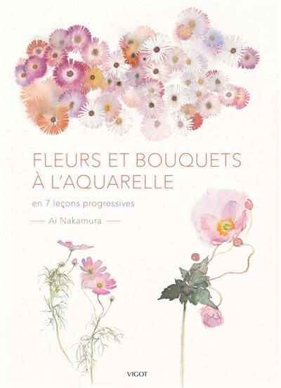 Fleurs et bouquets à l'aquarelle: en 7 leçons progressives