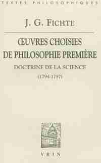 Oeuvres choisies de philosophie première: Doctrine de la science 1794-1797 by Johann Gottlieb Fichte
