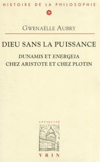 Dieu sans la puissance: Dunamis et Energeia chez Aristote et chez Plotin