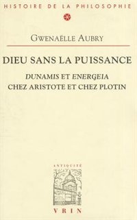 Dieu sans la puissance: Dunamis et Energeia chez Aristote et chez Plotin