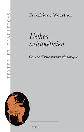 L' èthos aristotélicien: genèse d'une notion rhétorique