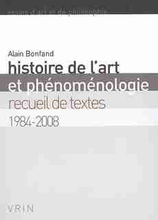 Histoire de l'art et phénoménologie: Recueil de textes, 1984-2008 de Alain Bonfand