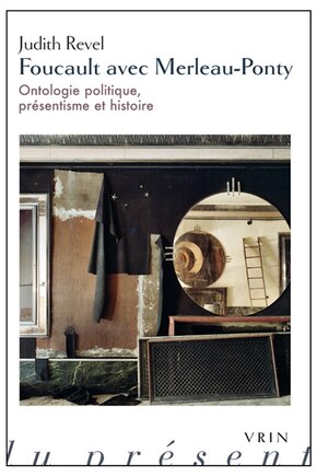 Foucault avec Merleau-Ponty: Ontologie politique, présentisme et histoire