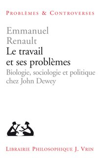 Front cover_Le travail et ses problèmes : biologie, sociologie et politique chez John Dewey