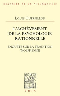 Couverture_L'achèvement de la psychologie rationnelle : enquête sur la tradition wolffienne