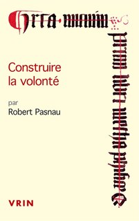 Front cover_Construire la volonté : débats sur le libre arbitre à la fin du Moyen Age