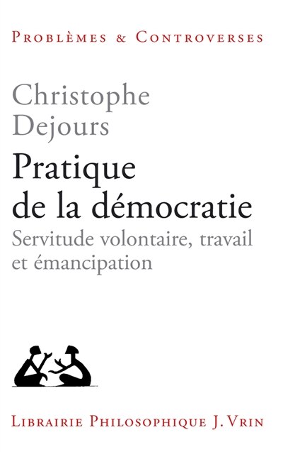 Front cover_Pratique de la démocratie : servitude volontaire, travail et émancipation