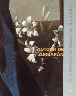 Couverture_Autour de Zurbaran : catalogue raisonné des peintures de l'école espagnole du XVe au XIXe siècles du musée de Grenoble