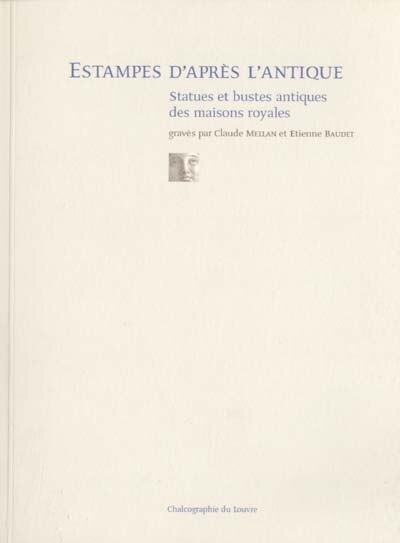 Front cover_Estampes d'après l'antique : statues et bustes antiques des maisons royales, gravés par Claude Mellan et Etienne Baudet : exposition, Paris, Chalcographie du Louvre, 20 octobre 2000-15 janvier 2001