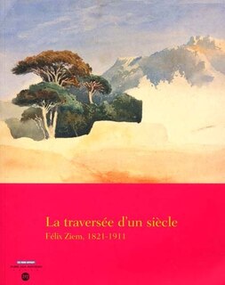 Front cover_La traversée d'un siècle : Félix Ziem, 1821-1911