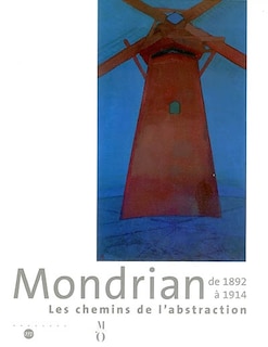 Couverture_Mondrian de 1892 à 1914 : les chemins de l'abstraction : exposition, Paris, musée d'Orsay, 25 mars-14 juillet 2002 ; Fort Worth, Kimbell Art Museum, 18 août-12 déc. 2002