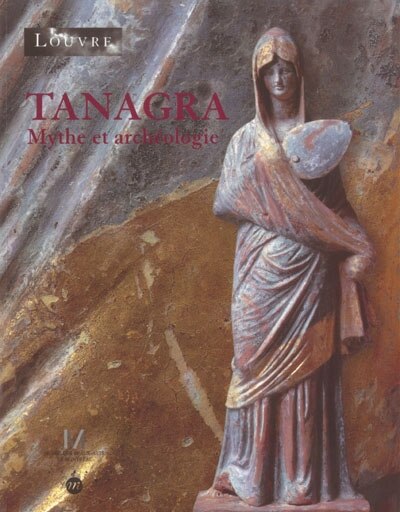 Front cover_Tanagra, mythe et archéologie : exposition, Paris, Musée du Louvre, 15 sept. 2003-5 janv. 2004 ; Musée des beaux-arts de Montréal, 5 févr.-9 mai 2004