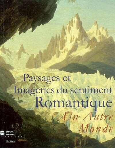 Couverture_Paysages et imageries du sentiment romantique, un autre monde : exposition aux anciens thermes d'Evian, du 1er juin au 31 août 2003