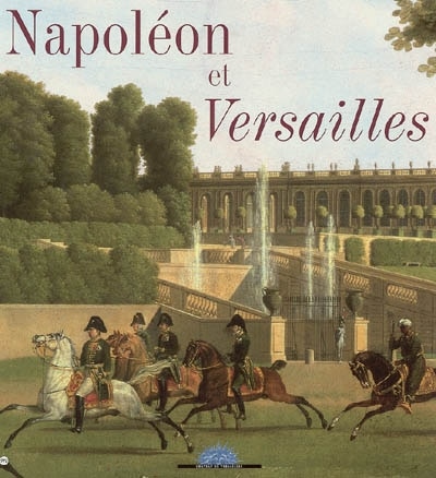 Couverture_Napoléon et Versailles : exposition, Château de Versailles, du 25 janvier au 24 avril 2005