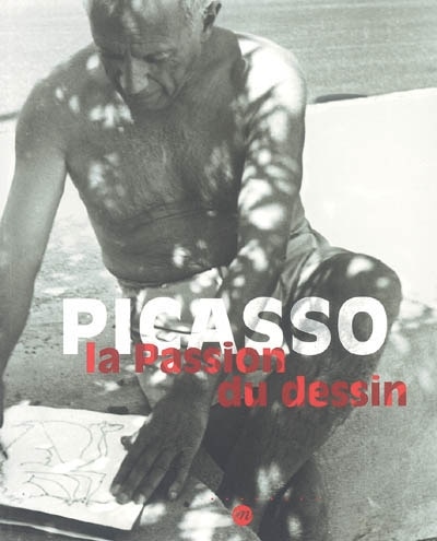 Couverture_Picasso : la passion du dessin : exposition à Paris, Musée Picasso, 27 septembre 2005-9 janvier 2006 et à Barcelone, Museu Picasso, 8 février-8 mai 2006