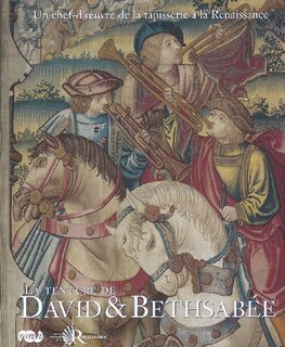 Couverture_La tenture de David et Bethsabée : un chef-d'oeuvre de la tapisserie à la Renaissance