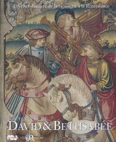 Couverture_La tenture de David et Bethsabée : un chef-d'oeuvre de la tapisserie à la Renaissance