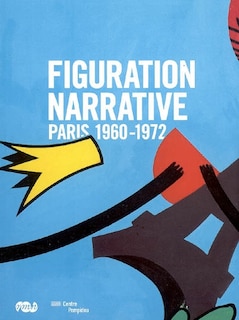 Front cover_La figuration narrative : Paris, 1960-1972 : exposition, Paris, Grand Palais, 16 avril-13 juillet 2008 ; Valence, Institut d'Art modern, 19 septembre-11 janvier 2009