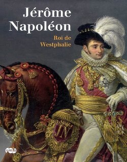Couverture_Jérôme Napoléon, roi de Westphalie : Château de Fontainebleau, 10 octobre 2008-8 janvier 2009