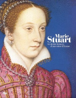 Couverture_Marie Stuart : le destin français d'une reine d'Écosse : exposition, musée national de la Renaissance, château d'Ecouen ; musée Condé, château de Chantilly, 15 oct. 2008-2 fév. 2009