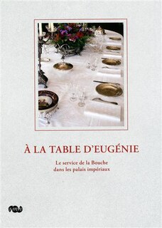 Front cover_A la table d'Eugénie : le service de la bouche dans les palais impériaux : exposition, Musée national du château de Compiègne, 2 octobre 2009-18 janvier 2010
