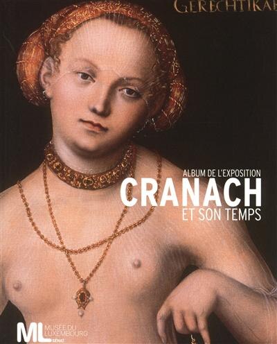 Couverture_Cranach et son temps : album de l'exposition : exposition, Musée du Luxembourg, 9 février-23 mai 2011