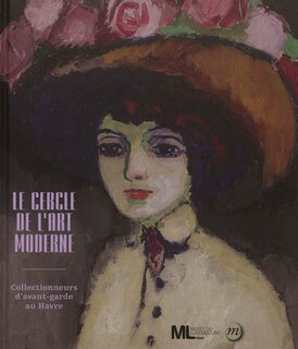Front cover_Le Cercle de l'art moderne : collectionneurs d'avant-garde au Havre : exposition, Paris, Musée du Luxembourg, du 19 septembre 2012 au 6 janvier 2013