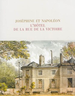 Couverture_Joséphine et Napoléon : l'hôtel de la rue de la Victoire : exposition, Château de la Malmaison, 15 octobre 2013-6 janvier 2014