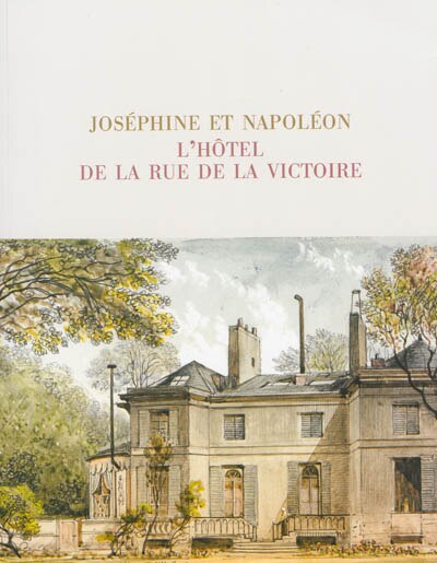 Couverture_Joséphine et Napoléon : l'hôtel de la rue de la Victoire : exposition, Château de la Malmaison, 15 octobre 2013-6 janvier 2014