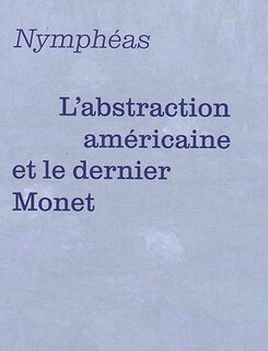 Couverture_Nymphéas : l'abstraction américaine et le dernier Monet