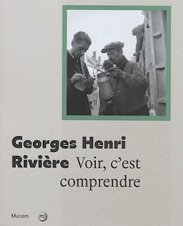 Georges Henri Rivière: voir c'est comprendre