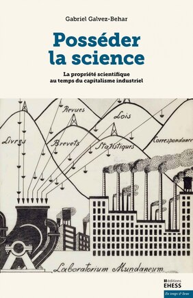 Posséder la science: Propriété scientifique au temps du capitalisme industriel (La)