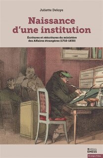 Front cover_Naissance d'une institution : écritures et réécritures du ministère des Affaires étrangères (1710-1830)