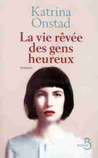 La vie rêvée des gens heureux de Katrina Onstad