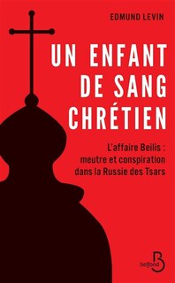 Front cover_Un enfant de sang chrétien : l'affaire Beilis : meurtre et conspiration dans la Russie des tsars