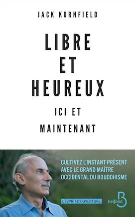 Libre et heureux ici et maintenant: cultivez l'instant présent avec le grand maître occidental du bouddhisme