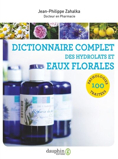 Front cover_Dictionnaire complet des hydrolats et eaux florales : 100 pathologies traitées