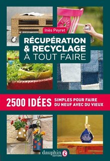 Front cover_Récupération & recyclage à tout faire : 2.500 idées simples pour faire du neuf avec du vieux