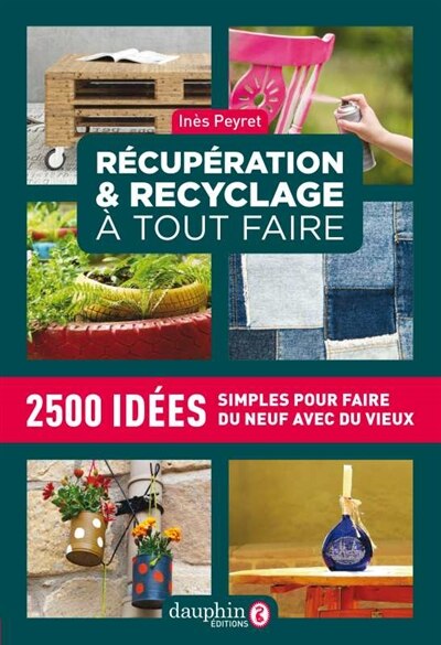 Front cover_Récupération & recyclage à tout faire : 2.500 idées simples pour faire du neuf avec du vieux