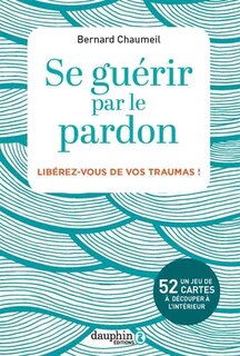 Front cover_Se guérir par le pardon : libérez-vous de vos traumas !
