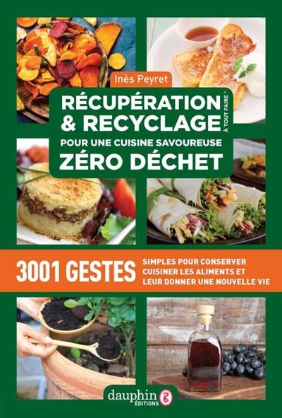 Front cover_Récupération & recyclage à tout faire : pour une cuisine savoureuse zéro déchet : 3.001 gestes simples pour conserver, cuisiner les aliments et leur donner une nouvelle vie