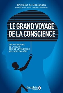 Front cover_Le grand voyage de la conscience : une accident&eacute;e de la route d&eacute;voile l'&eacute;tendue de ses faces cach&eacute;es