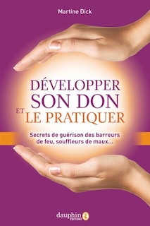 Front cover_Développer son don et le pratiquer : secrets de guérison des barreurs de feu, souffleurs de maux...