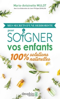 Couverture_Mes secrets d'une herboriste pour soigner vos enfants : 100 % solutions naturelles